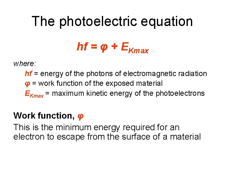 The photoelectric equation hf = φ + EKmax where: hf = energy of the