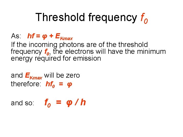 Threshold frequency f 0 As: hf = φ + EKmax If the incoming photons