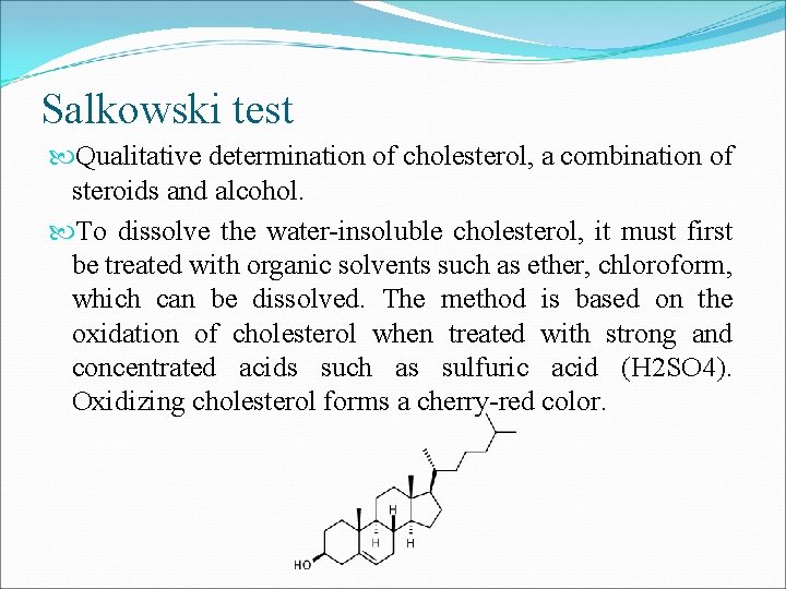 Salkowski test Qualitative determination of cholesterol, a combination of steroids and alcohol. To dissolve