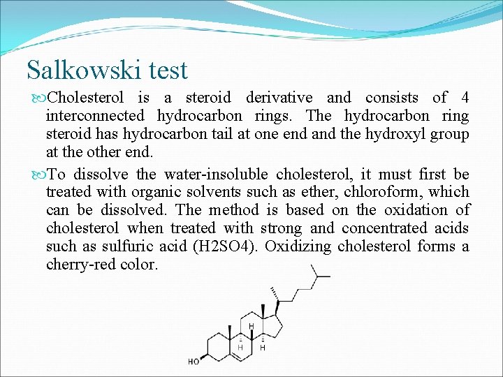 Salkowski test Cholesterol is a steroid derivative and consists of 4 interconnected hydrocarbon rings.