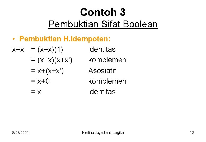 Contoh 3 Pembuktian Sifat Boolean • Pembuktian H. Idempoten: x+x = (x+x)(1) identitas =