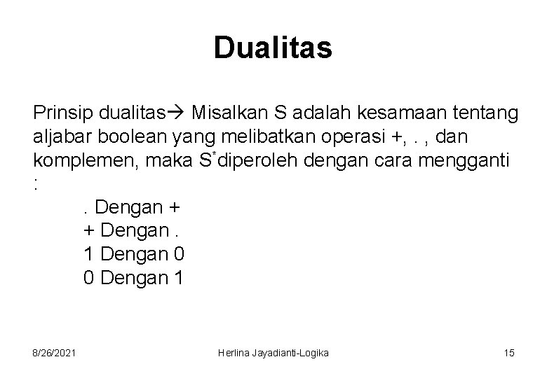 Dualitas Prinsip dualitas Misalkan S adalah kesamaan tentang aljabar boolean yang melibatkan operasi +,