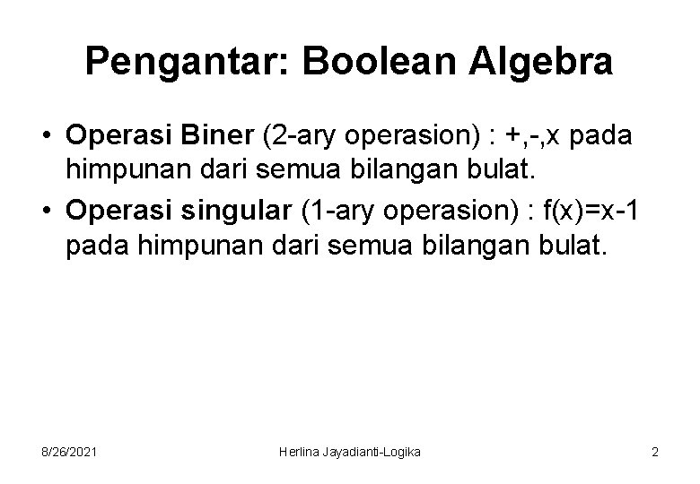 Pengantar: Boolean Algebra • Operasi Biner (2 -ary operasion) : +, -, x pada