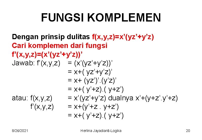 FUNGSI KOMPLEMEN Dengan prinsip dulitas f(x, y, z)=x’(yz’+y’z) Cari komplemen dari fungsi f’(x, y,