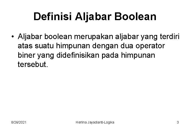 Definisi Aljabar Boolean • Aljabar boolean merupakan aljabar yang terdiri atas suatu himpunan dengan