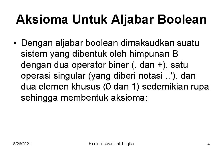 Aksioma Untuk Aljabar Boolean • Dengan aljabar boolean dimaksudkan suatu sistem yang dibentuk oleh