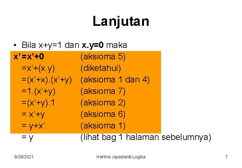 Lanjutan • Bila x+y=1 dan x. y=0 maka x’ =x’+0 (aksioma 5) =x’+(x. y)