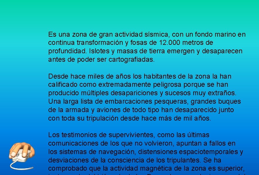 Es una zona de gran actividad sísmica, con un fondo marino en continua transformación