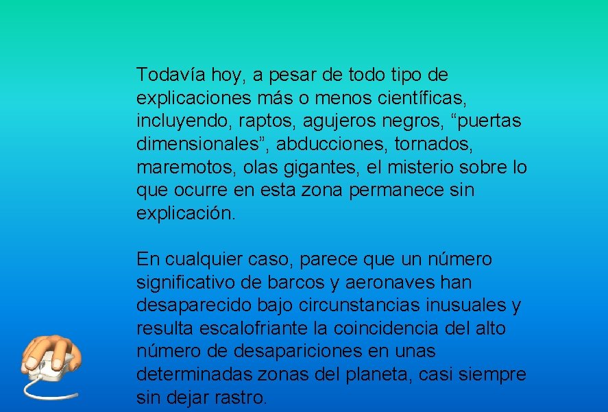 Todavía hoy, a pesar de todo tipo de explicaciones más o menos científicas, incluyendo,