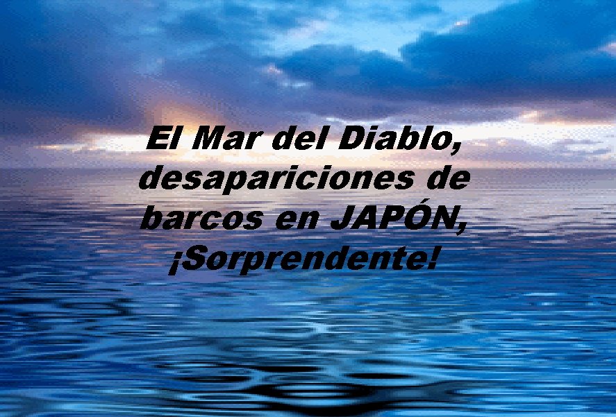 El Mar del Diablo, desapariciones de barcos en JAPÓN, ¡Sorprendente! 