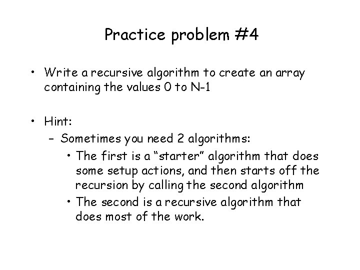 Practice problem #4 • Write a recursive algorithm to create an array containing the