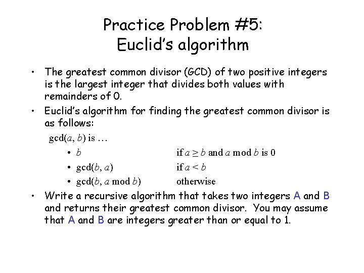 Practice Problem #5: Euclid’s algorithm • The greatest common divisor (GCD) of two positive