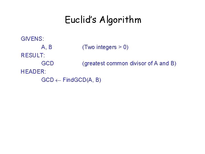 Euclid’s Algorithm GIVENS: A, B (Two integers > 0) RESULT: GCD (greatest common divisor