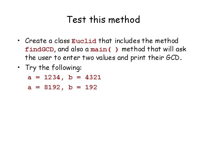 Test this method • Create a class Euclid that includes the method find. GCD,