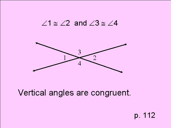  1 2 and 3 4 1 3 4 2 Vertical angles are congruent.