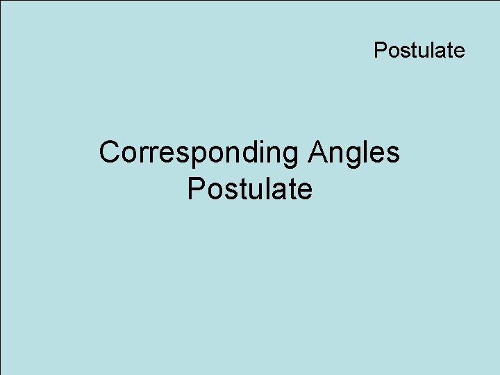 Postulate Corresponding Angles Postulate 