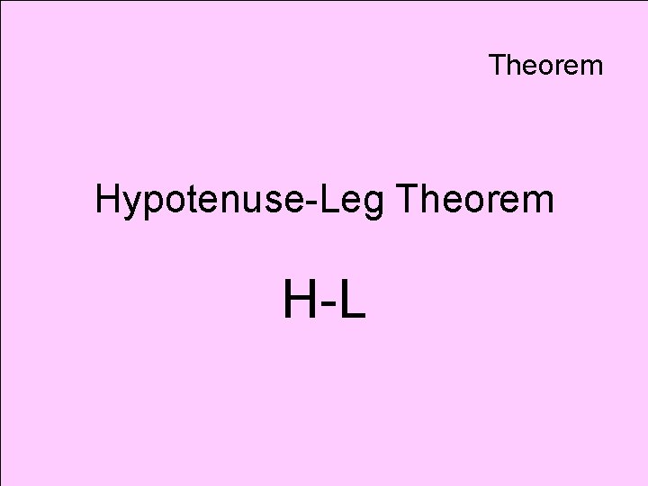 Theorem Hypotenuse-Leg Theorem H-L 