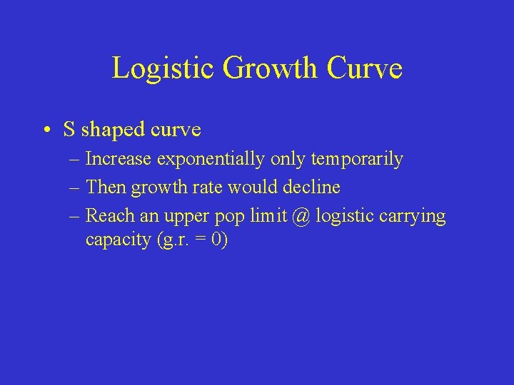 Logistic Growth Curve • S shaped curve – Increase exponentially only temporarily – Then