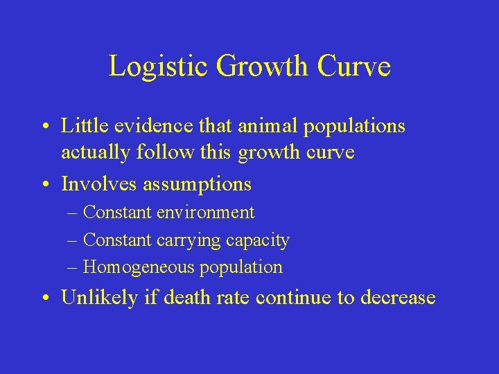 Logistic Growth Curve • Little evidence that animal populations actually follow this growth curve
