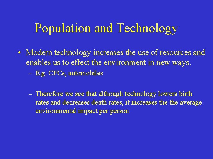 Population and Technology • Modern technology increases the use of resources and enables us