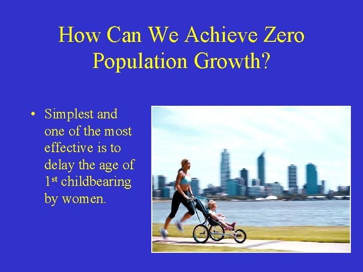 How Can We Achieve Zero Population Growth? • Simplest and one of the most