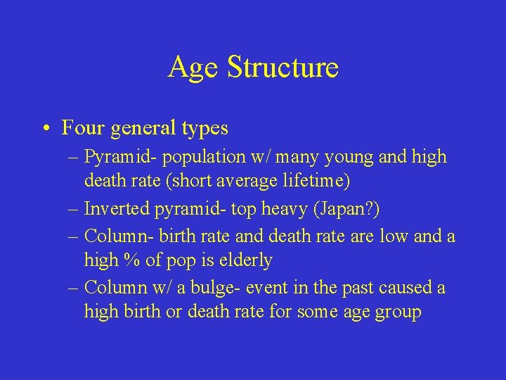 Age Structure • Four general types – Pyramid- population w/ many young and high