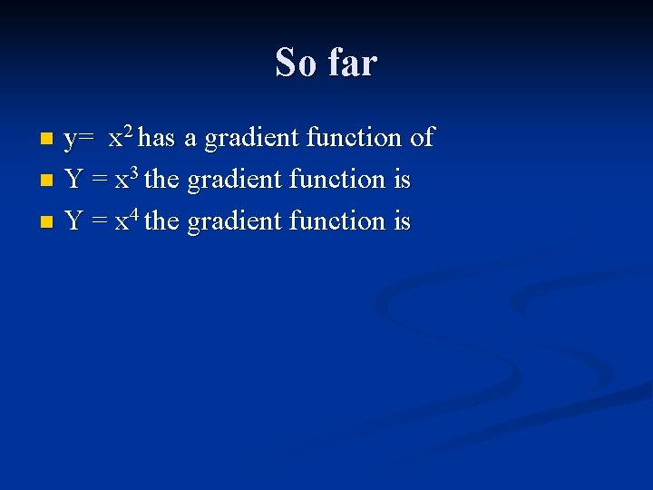 So far y= x 2 has a gradient function of n Y = x