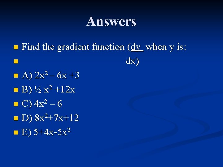 Answers Find the gradient function (dy when y is: n dx) n A) 2