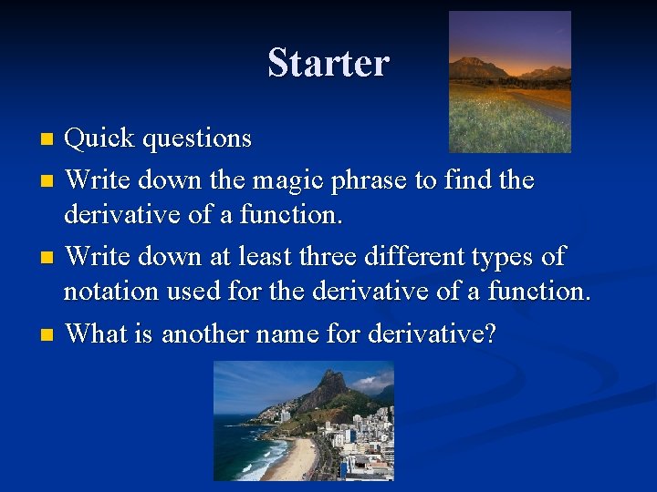 Starter Quick questions n Write down the magic phrase to find the derivative of