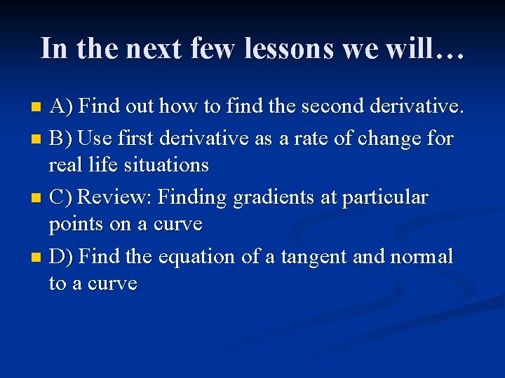 In the next few lessons we will… A) Find out how to find the