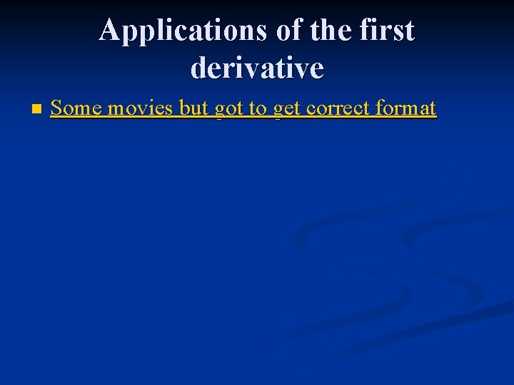 Applications of the first derivative n Some movies but got to get correct format