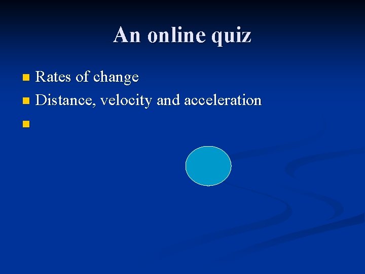 An online quiz Rates of change n Distance, velocity and acceleration n n 