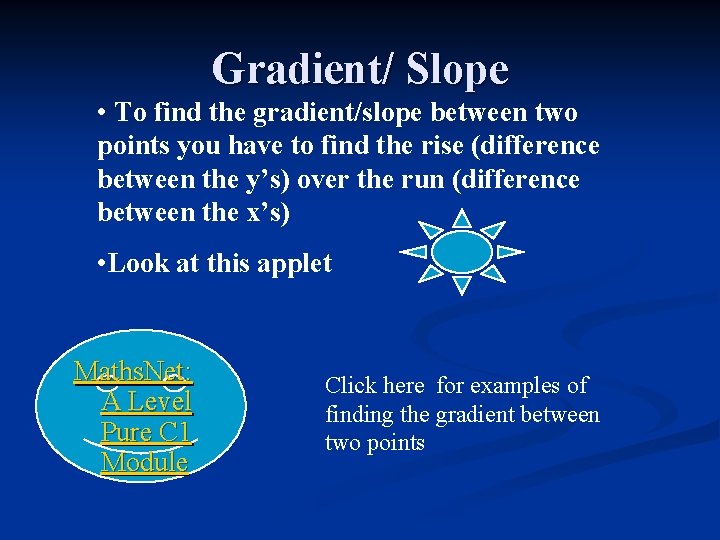 Gradient/ Slope • To find the gradient/slope between two points you have to find
