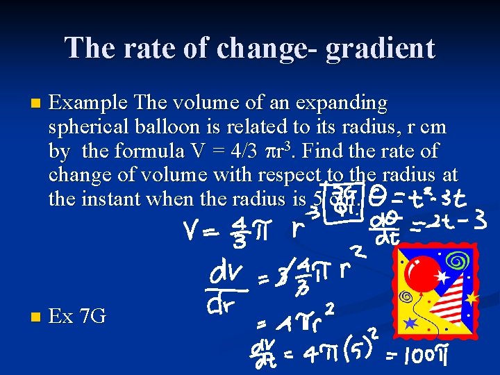 The rate of change- gradient n Example The volume of an expanding spherical balloon