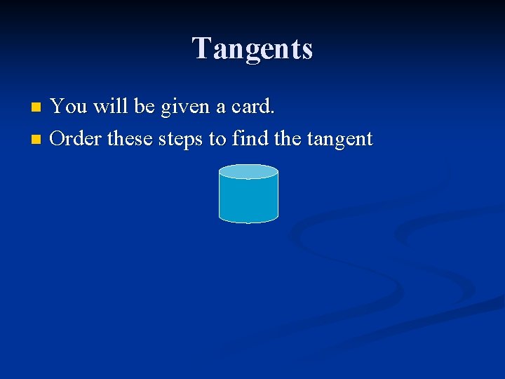 Tangents You will be given a card. n Order these steps to find the