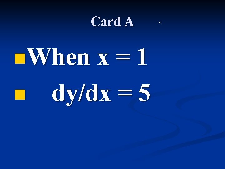 Card A n. When x = 1 n dy/dx = 5 