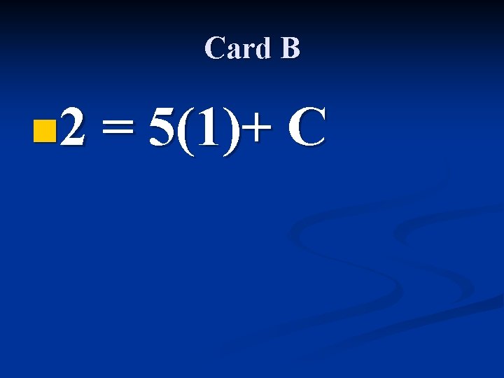 Card B n 2 = 5(1)+ C 