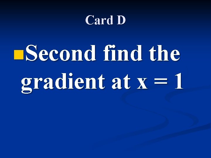 Card D n. Second find the gradient at x = 1 