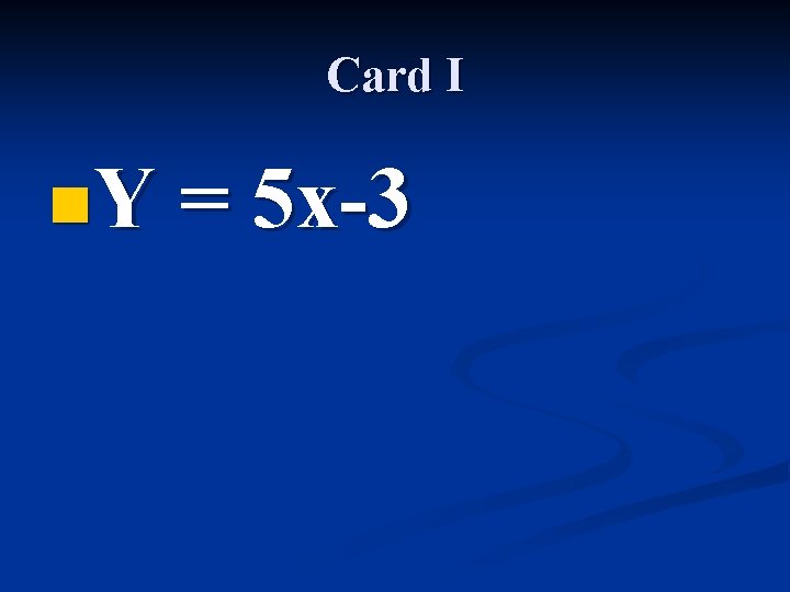 Card I n. Y = 5 x-3 