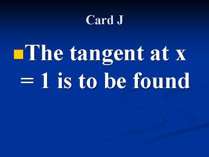 Card J n. The tangent at x = 1 is to be found 