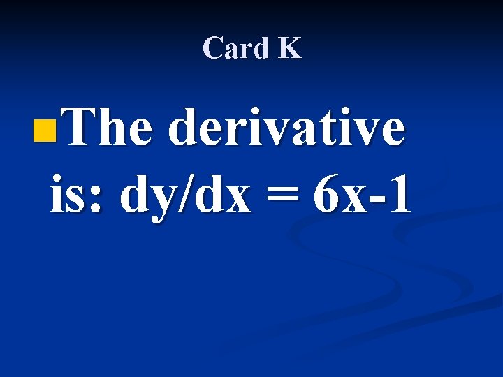 Card K n. The derivative is: dy/dx = 6 x-1 