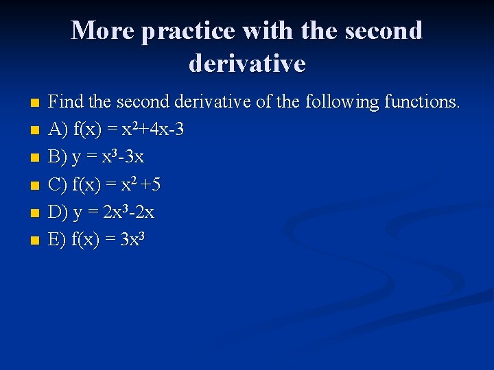 More practice with the second derivative n n n Find the second derivative of