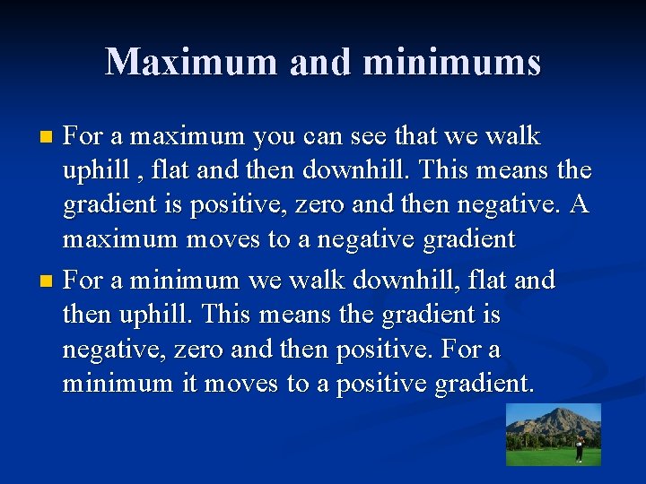 Maximum and minimums For a maximum you can see that we walk uphill ,