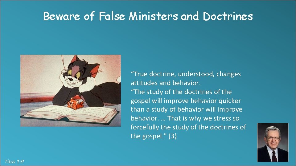 Beware of False Ministers and Doctrines “True doctrine, understood, changes attitudes and behavior. “The