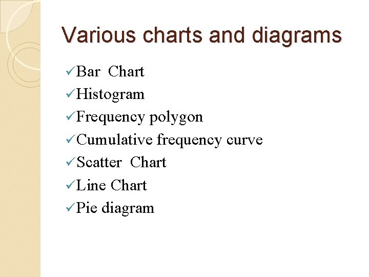 Various charts and diagrams ü Bar Chart ü Histogram ü Frequency polygon ü Cumulative