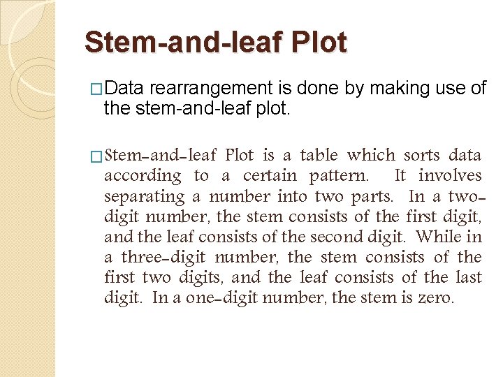 Stem-and-leaf Plot �Data rearrangement is done by making use of the stem-and-leaf plot. �Stem-and-leaf