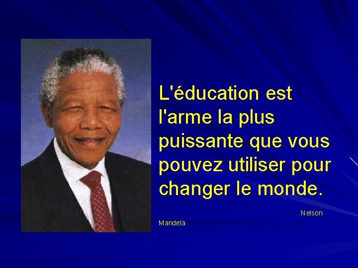 L'éducation est l'arme la plus puissante que vous pouvez utiliser pour changer le monde.