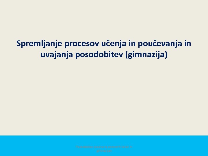 Spremljanje procesov učenja in poučevanja in uvajanja posodobitev (gimnazija) Posodobitev pouka na osnovnih šolah