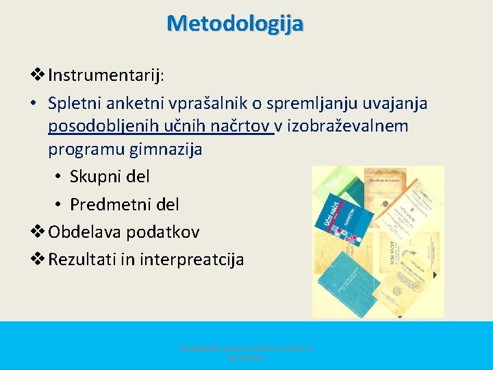 Metodologija v Instrumentarij: • Spletni anketni vprašalnik o spremljanju uvajanja posodobljenih učnih načrtov v