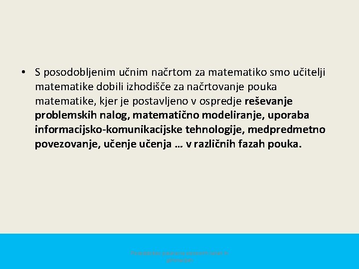  • S posodobljenim učnim načrtom za matematiko smo učitelji matematike dobili izhodišče za